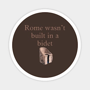 Rome wasn't built in a bidet Magnet